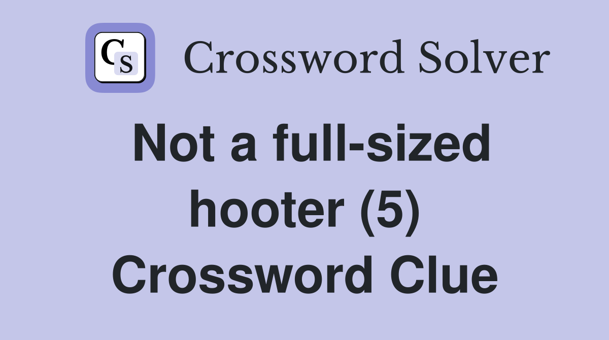 Not a full-sized hooter (5) Crossword Clue