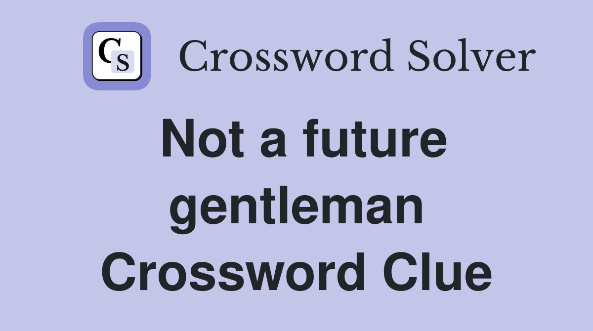 Not a future gentleman Crossword Clue