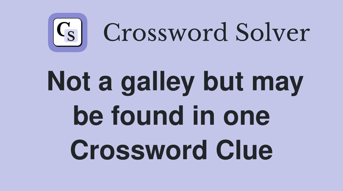 Not a galley but may be found in one Crossword Clue Answers