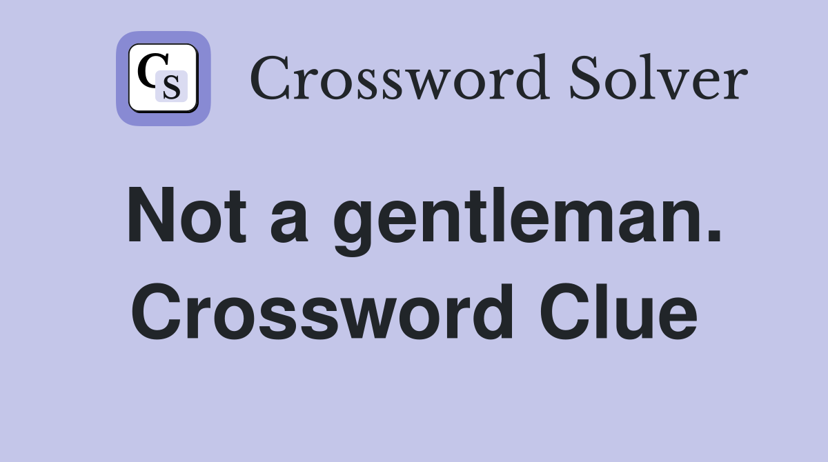 Not a gentleman. Crossword Clue