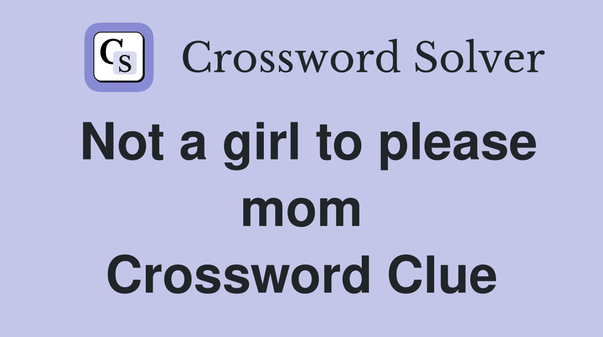 Not a girl to please mom Crossword Clue
