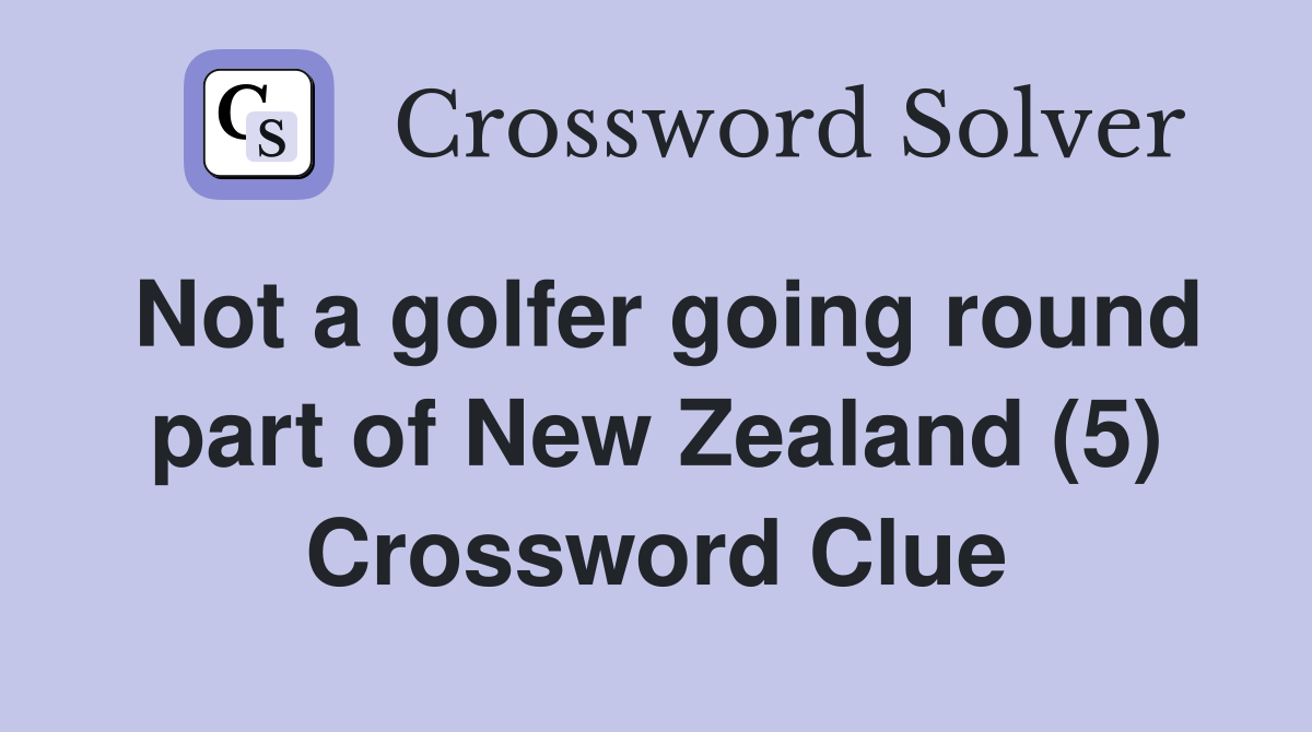 Not a golfer going round part of New Zealand (5) Crossword Clue