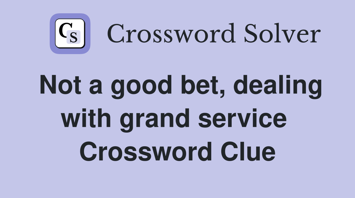 Not a good bet, dealing with grand service  Crossword Clue