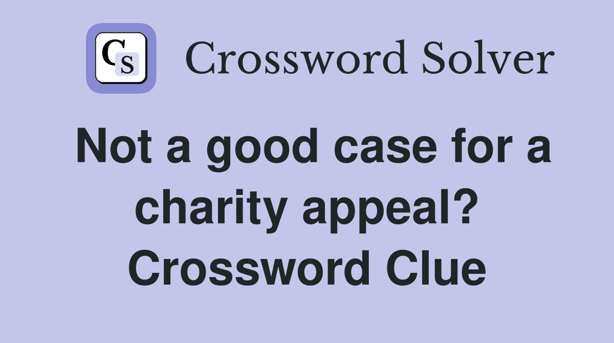 Not a good case for a charity appeal? Crossword Clue