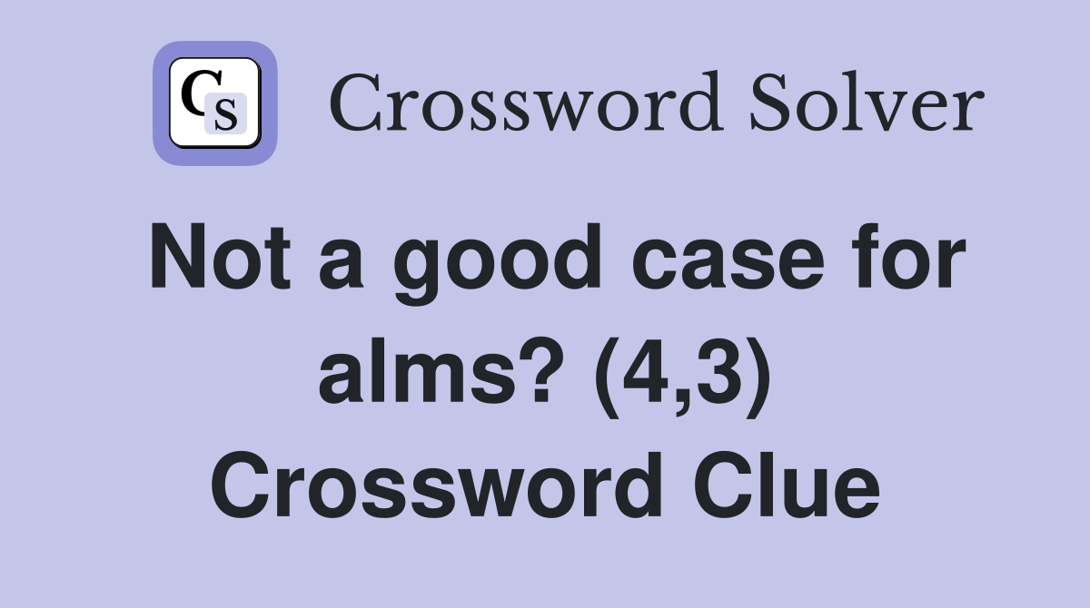 Not a good case for alms? (4,3) Crossword Clue