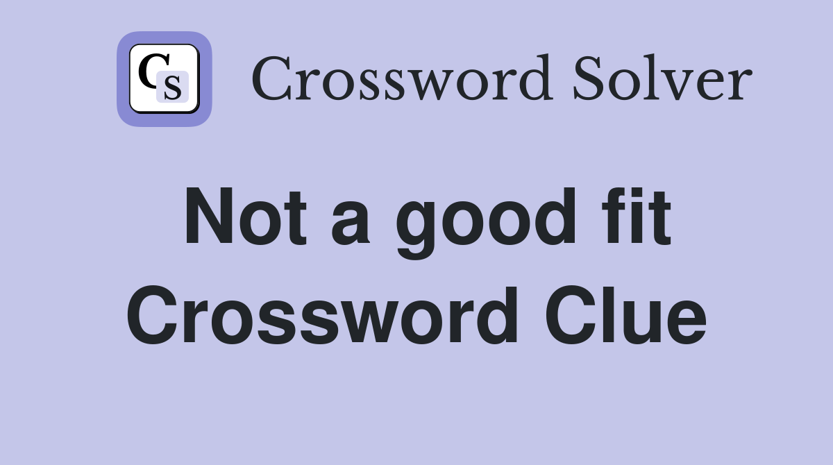 Not a good fit Crossword Clue