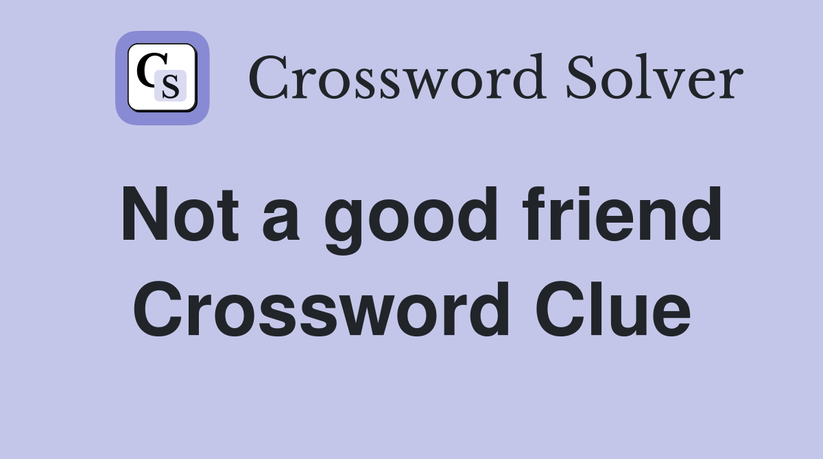 Not a good friend Crossword Clue
