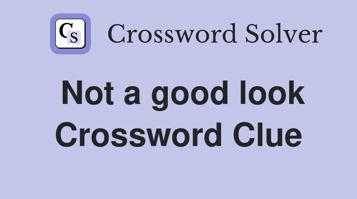 Not a good look Crossword Clue