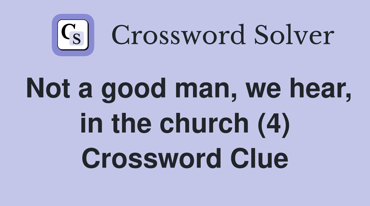 Not a good man, we hear, in the church (4) Crossword Clue
