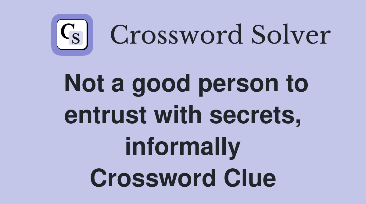 Not a good person to entrust with secrets, informally Crossword Clue
