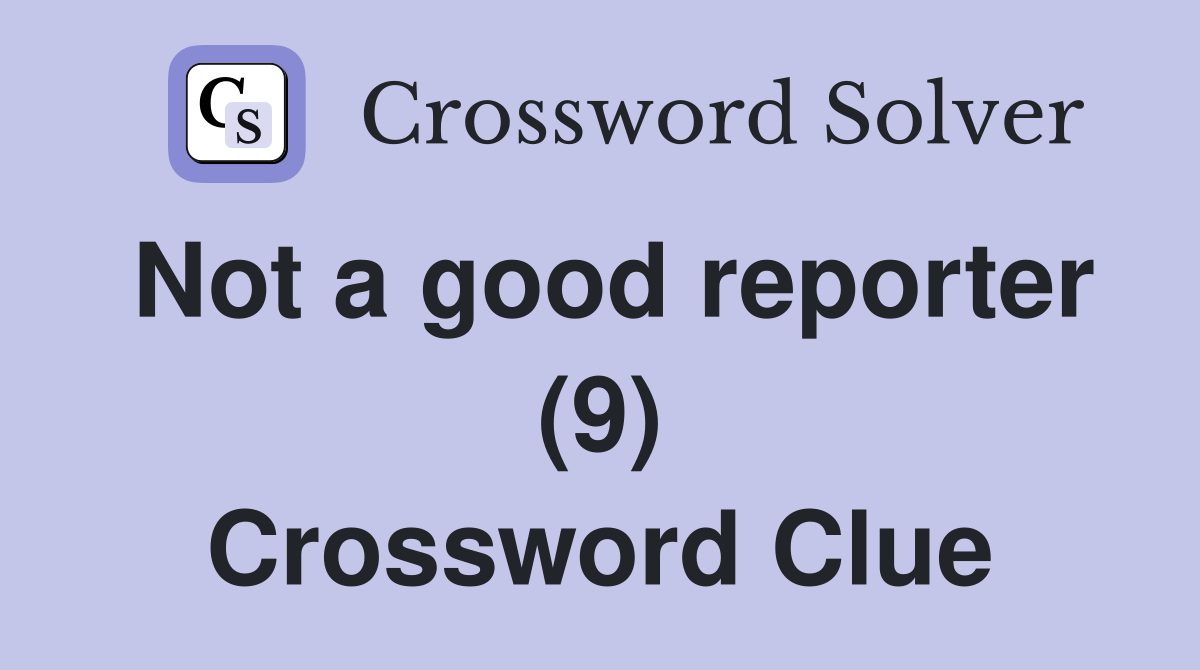 Not a good reporter (9) Crossword Clue