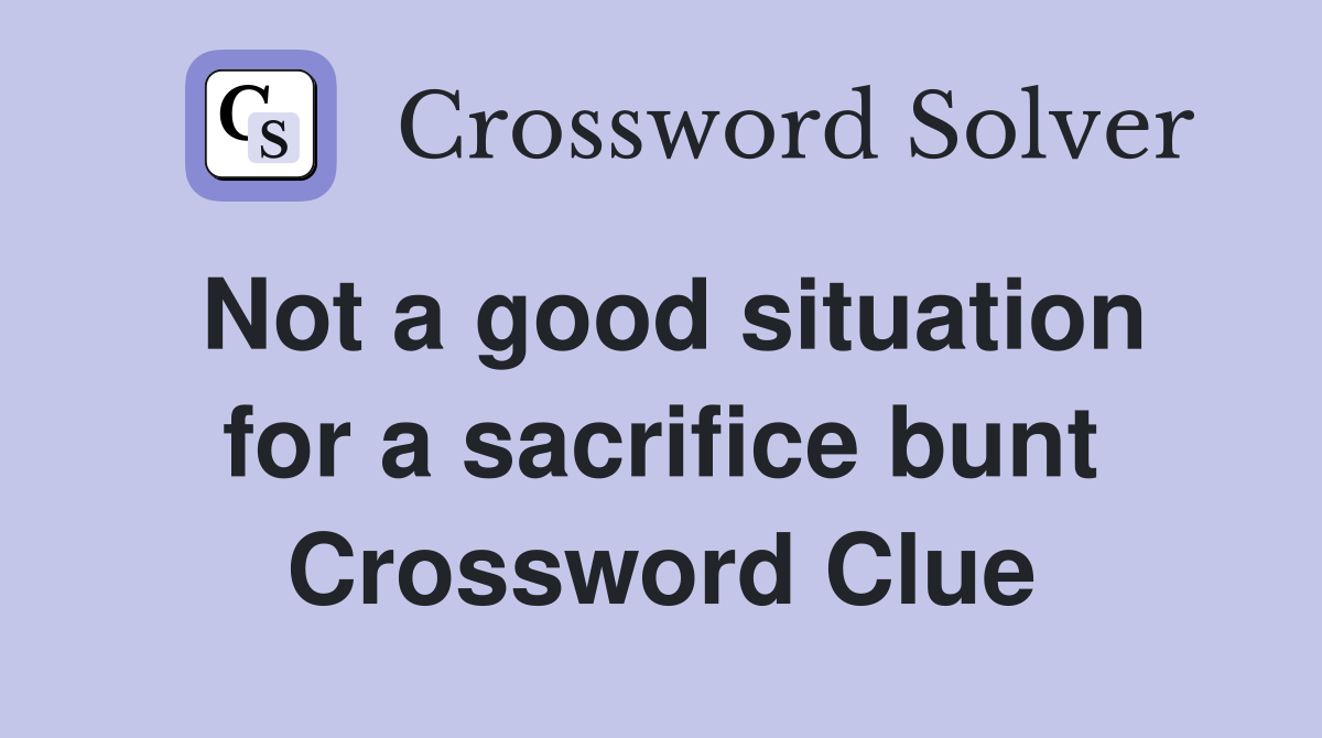 Not a good situation for a sacrifice bunt Crossword Clue