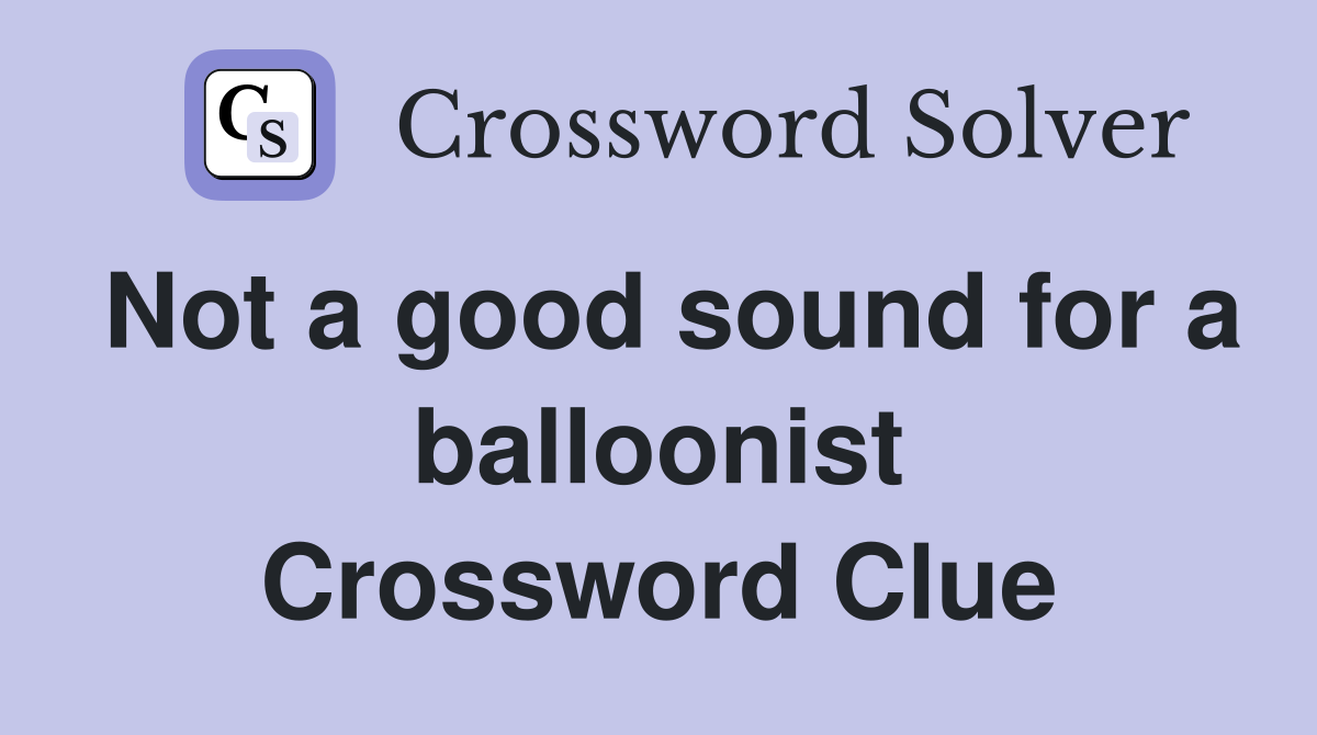 Not a good sound for a balloonist Crossword Clue