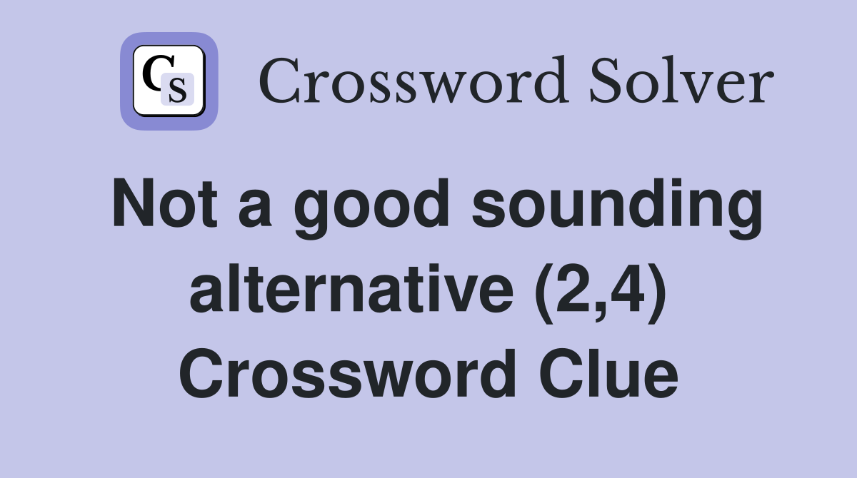 Not a good sounding alternative (2,4) Crossword Clue