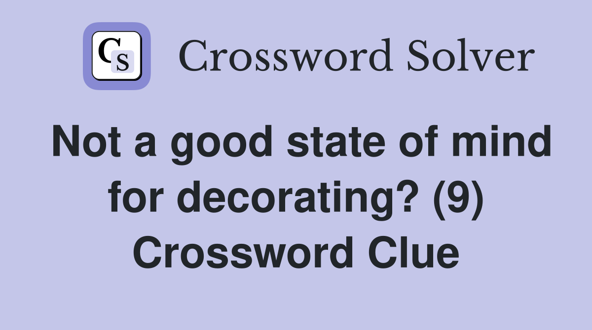 Not a good state of mind for decorating? (9) Crossword Clue