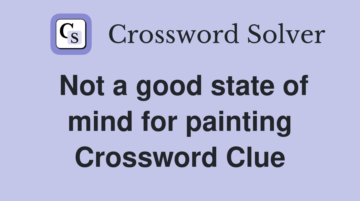 Not a good state of mind for painting Crossword Clue