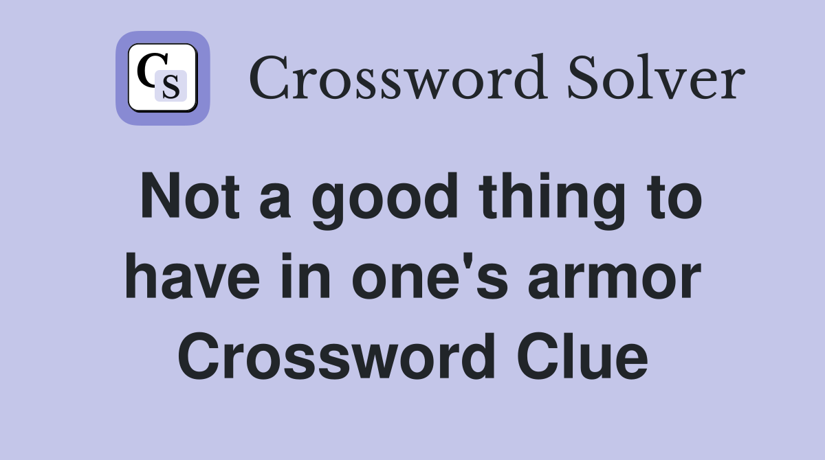 Not a good thing to have in one's armor Crossword Clue
