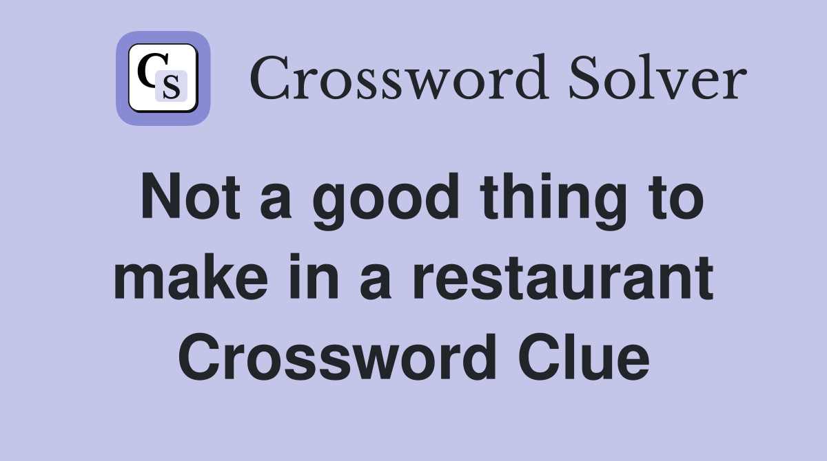 Not a good thing to make in a restaurant Crossword Clue