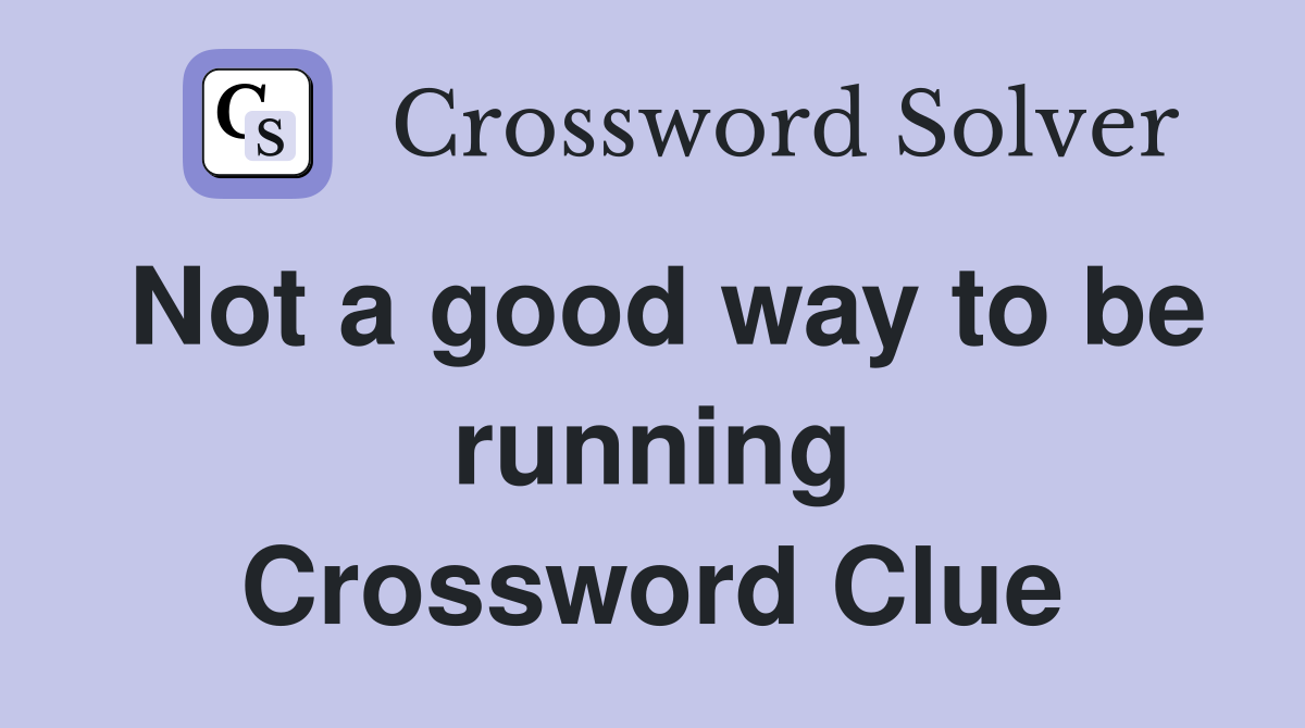 Not a good way to be running Crossword Clue