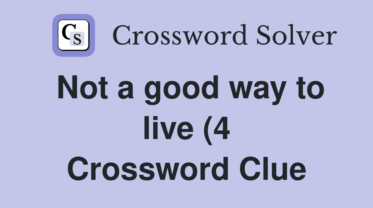 Not a good way to live (4) Crossword Clue Answers Crossword Solver Not a good way to live (4) Crossword Clue Answers Crossword Solver