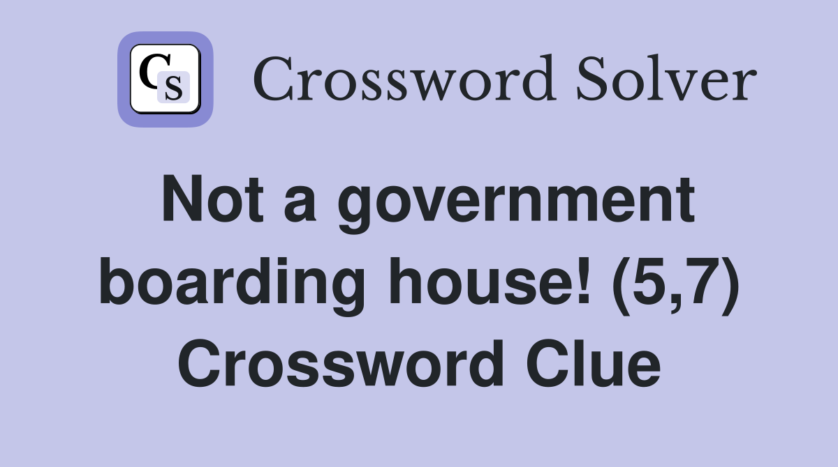 Not a government boarding house! (5,7) Crossword Clue