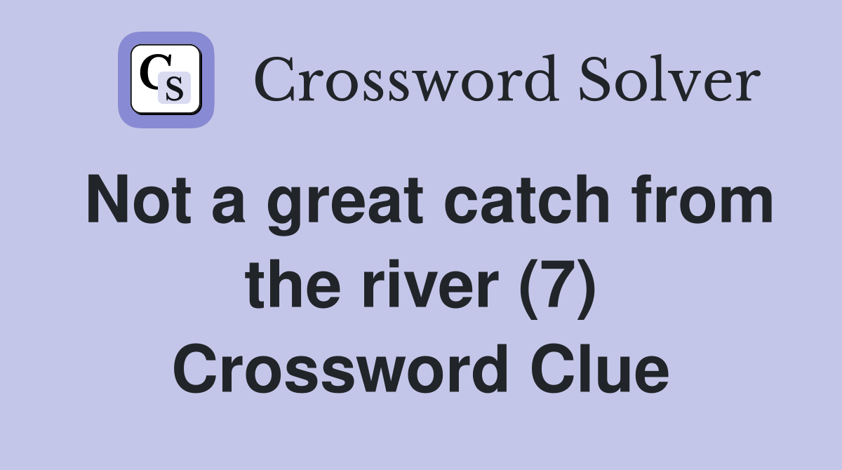 Not a great catch from the river (7) Crossword Clue