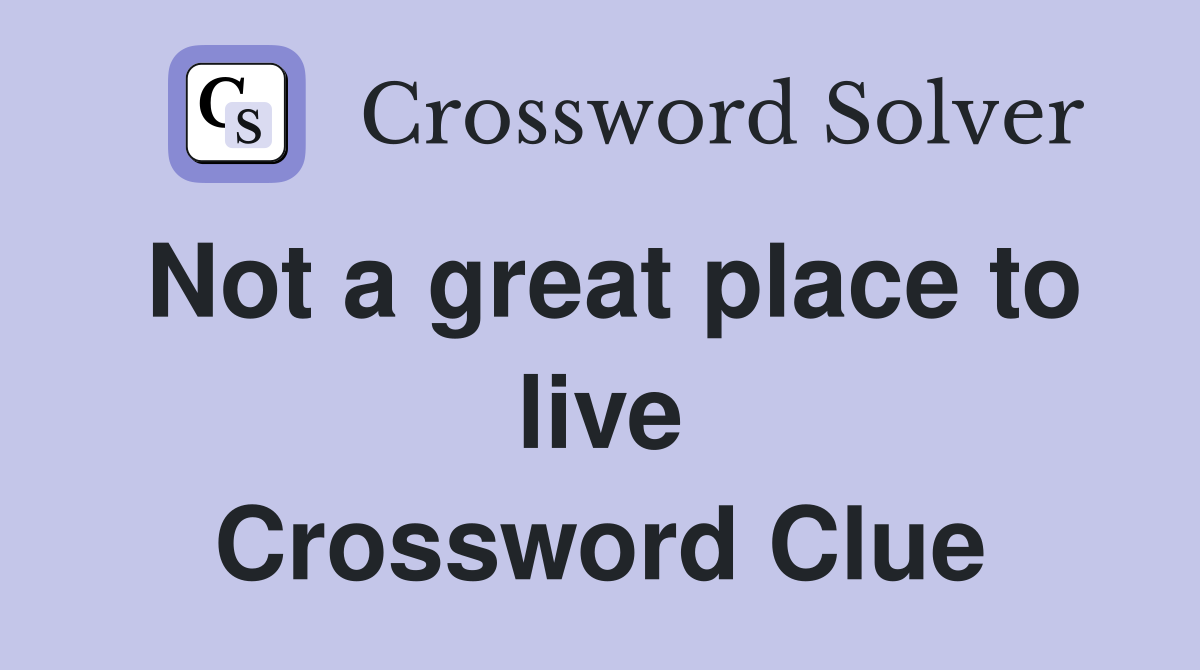 Not a great place to live Crossword Clue