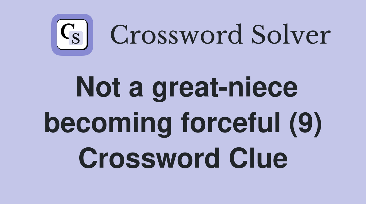 Not a great-niece becoming forceful (9) Crossword Clue