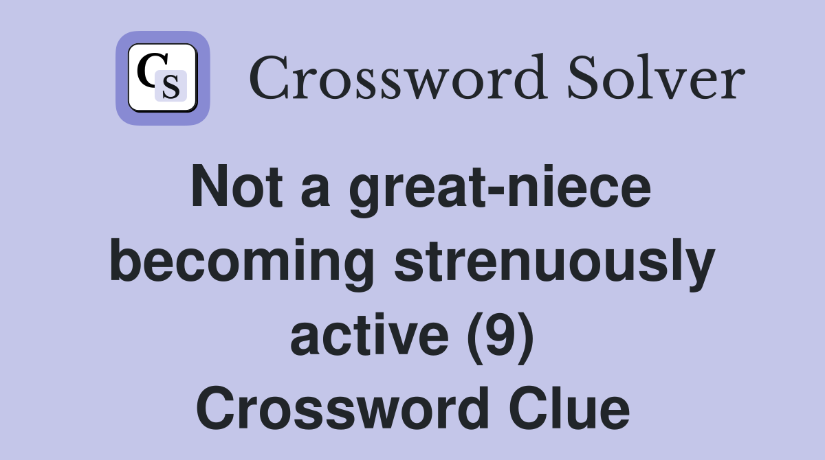 Not a great-niece becoming strenuously active (9) Crossword Clue
