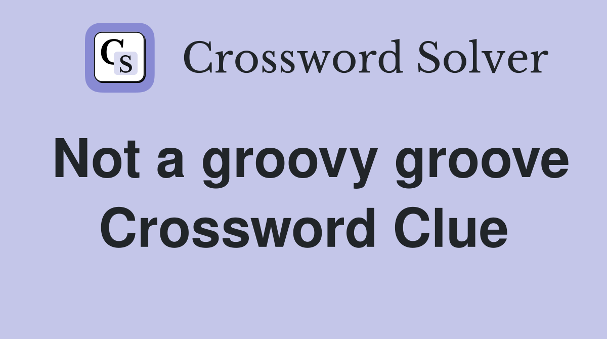 Not a groovy groove Crossword Clue