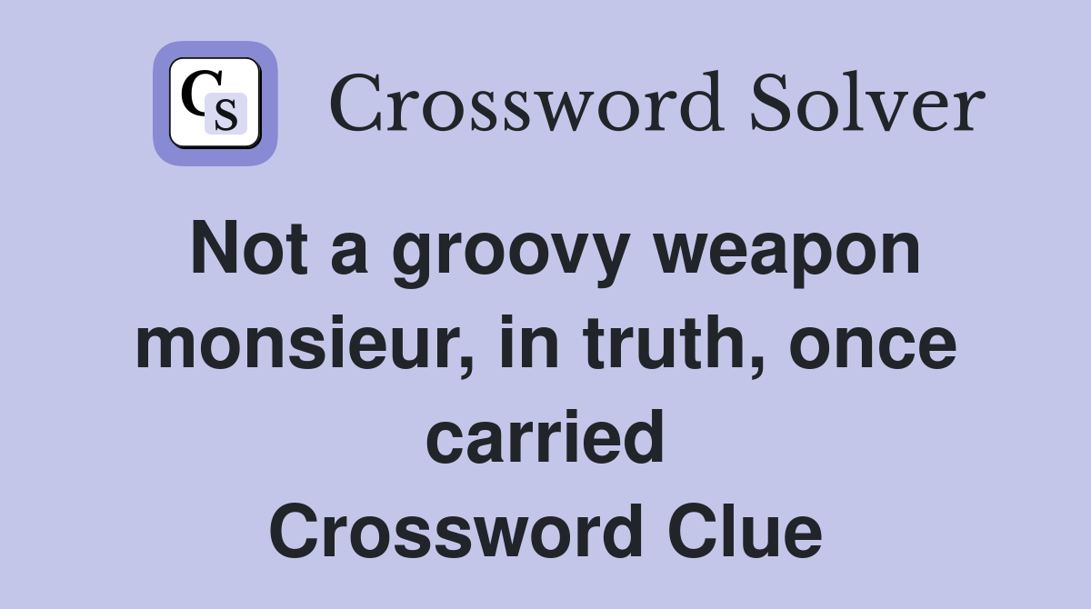 Not a groovy weapon monsieur, in truth, once carried Crossword Clue