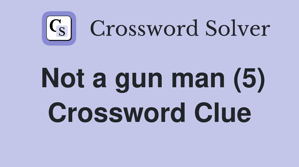 Not a gun man (5) Crossword Clue