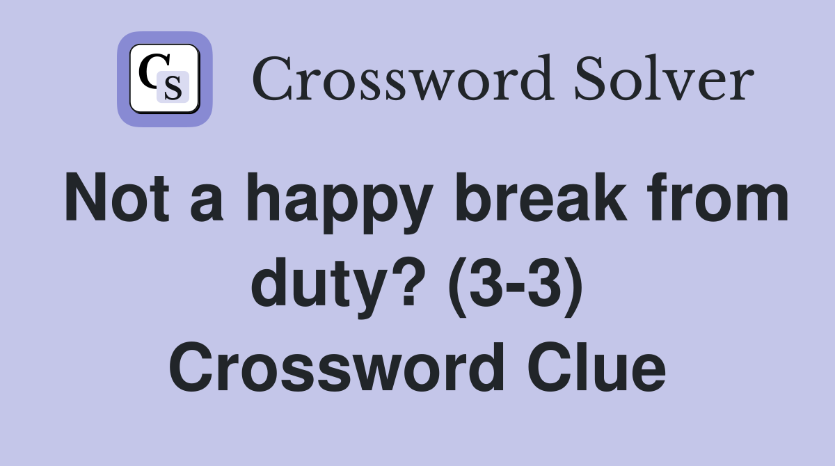 Not a happy break from duty? (3-3) Crossword Clue