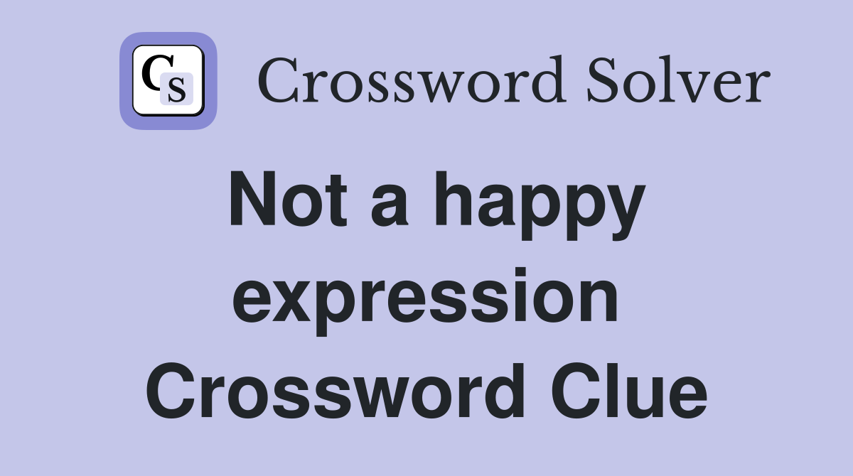 Not a happy expression Crossword Clue