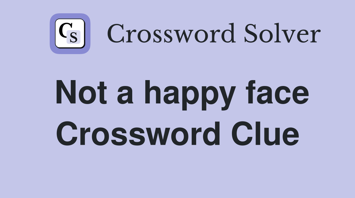 Not a happy face Crossword Clue