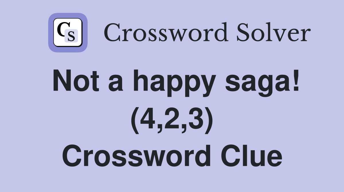 Not a happy saga! (4,2,3) Crossword Clue