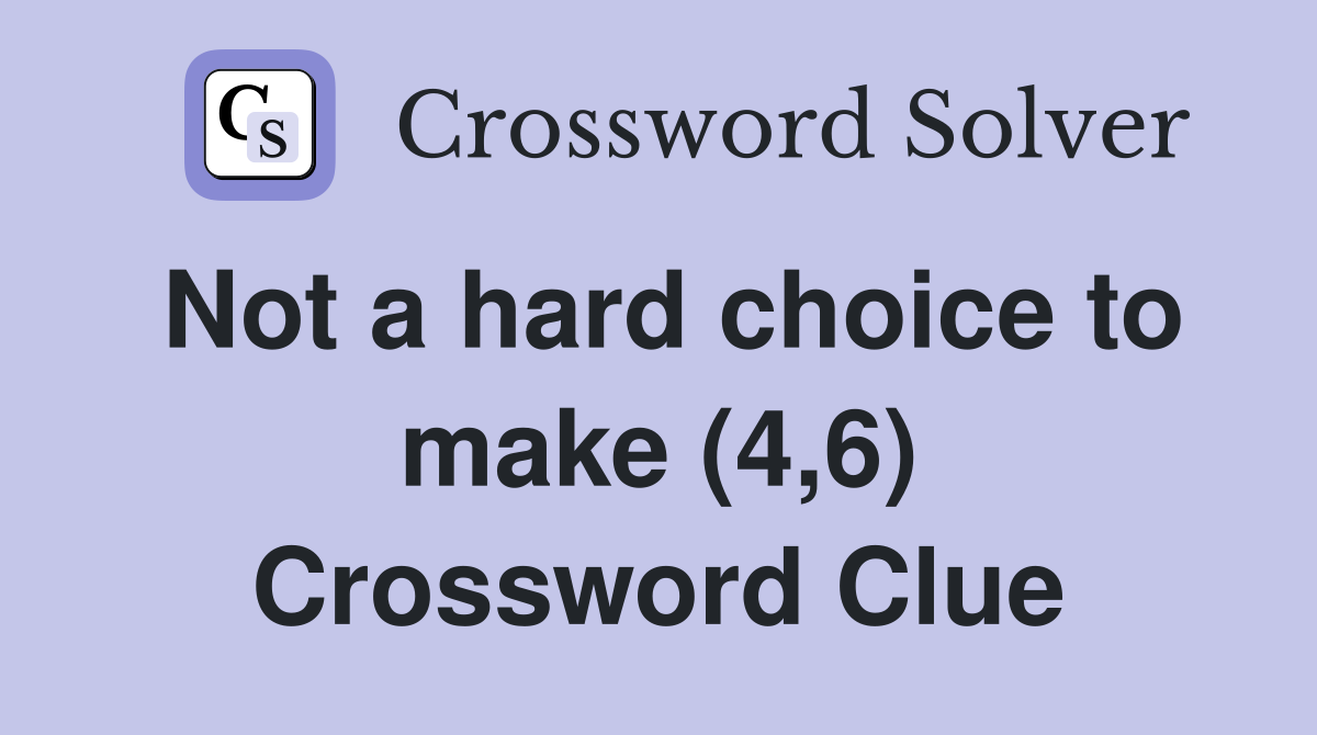 Not a hard choice to make (4,6) Crossword Clue