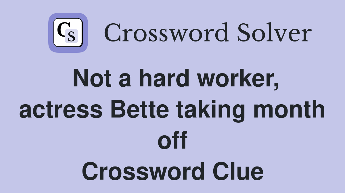 Not a hard worker, actress Bette taking month off Crossword Clue