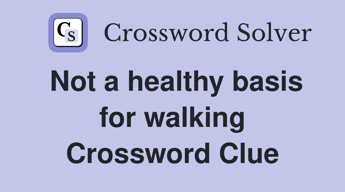 Not a healthy basis for walking Crossword Clue