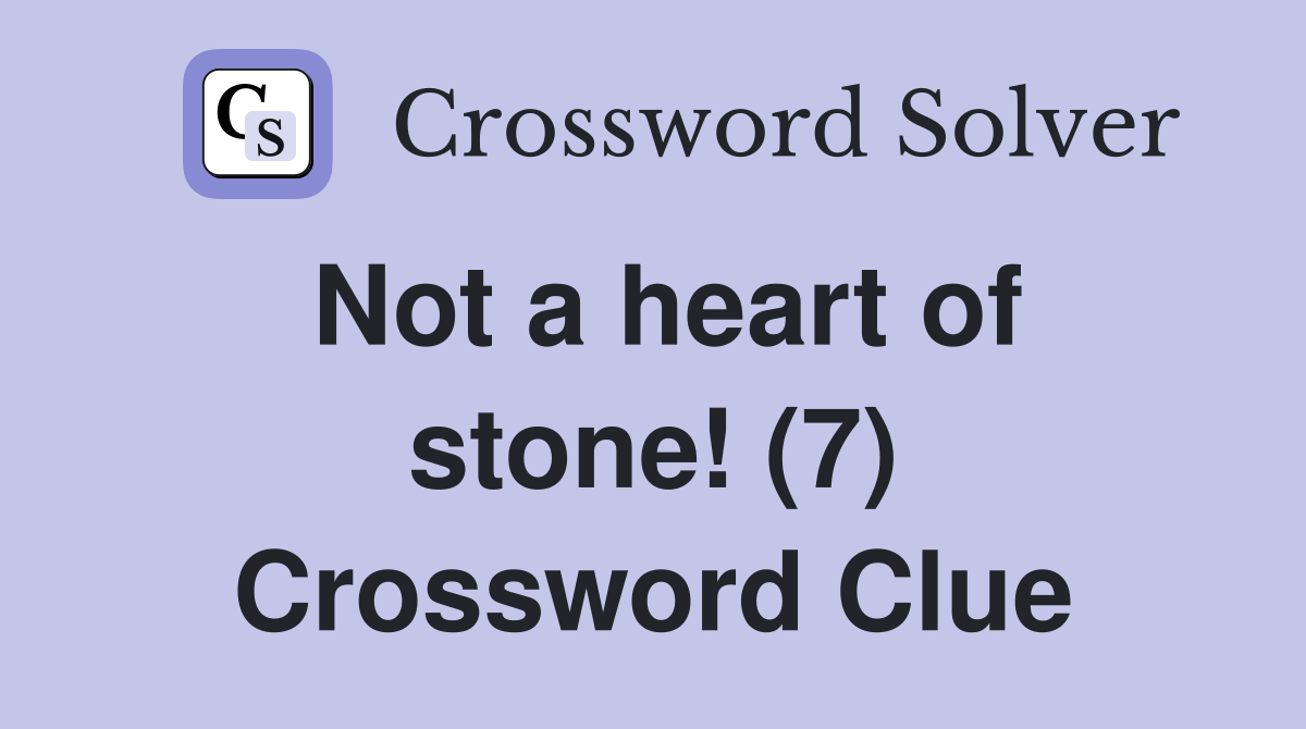 Not a heart of stone! (7) Crossword Clue
