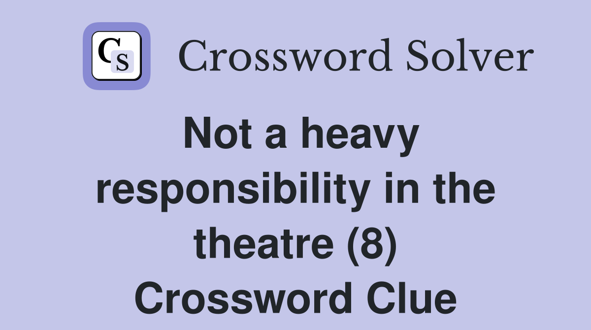 Not a heavy responsibility in the theatre (8) Crossword Clue