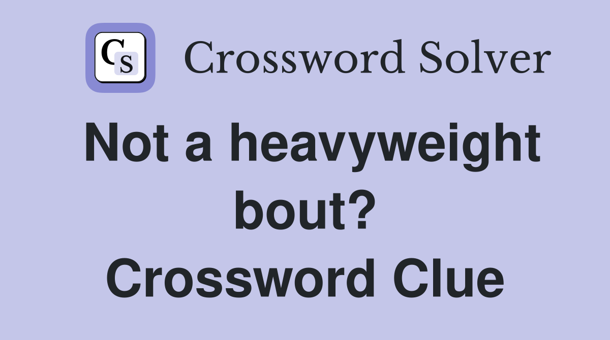 Not a heavyweight bout? Crossword Clue