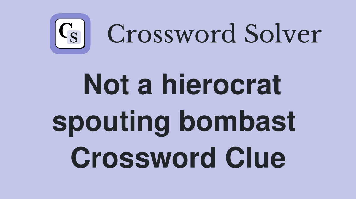 Not a hierocrat spouting bombast  Crossword Clue