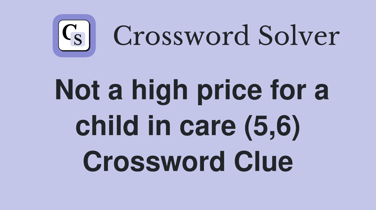 Not a high price for a child in care (5,6) Crossword Clue