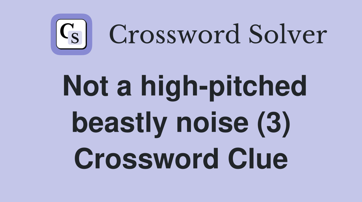 Not a high-pitched beastly noise (3) Crossword Clue