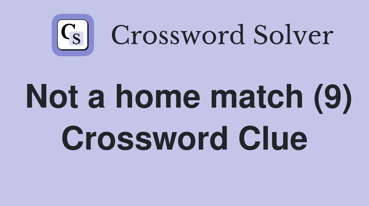 Not a home match (9) Crossword Clue