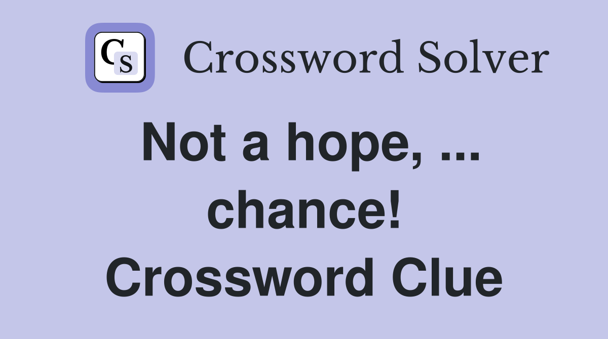 Not a hope, ... chance! Crossword Clue