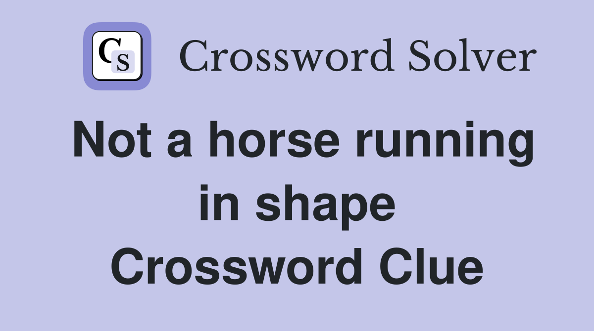 Not a horse running in shape Crossword Clue