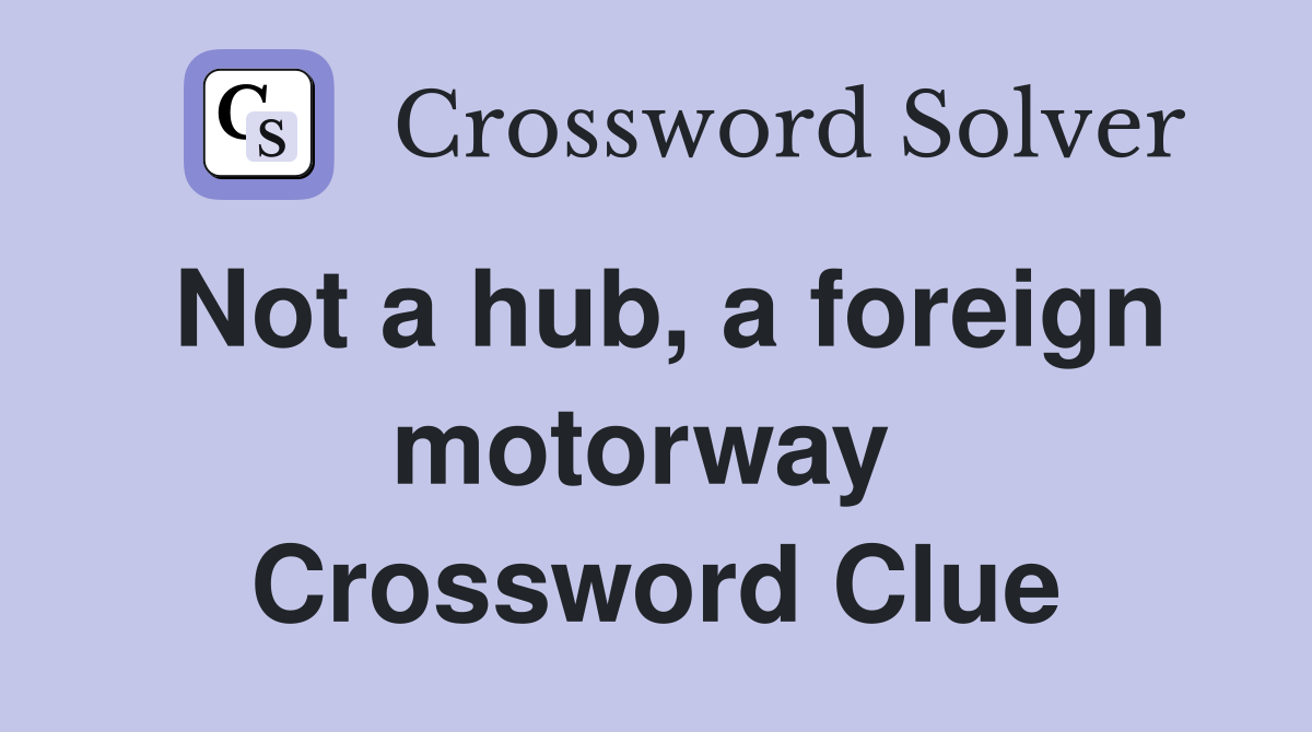Not a hub, a foreign motorway  Crossword Clue