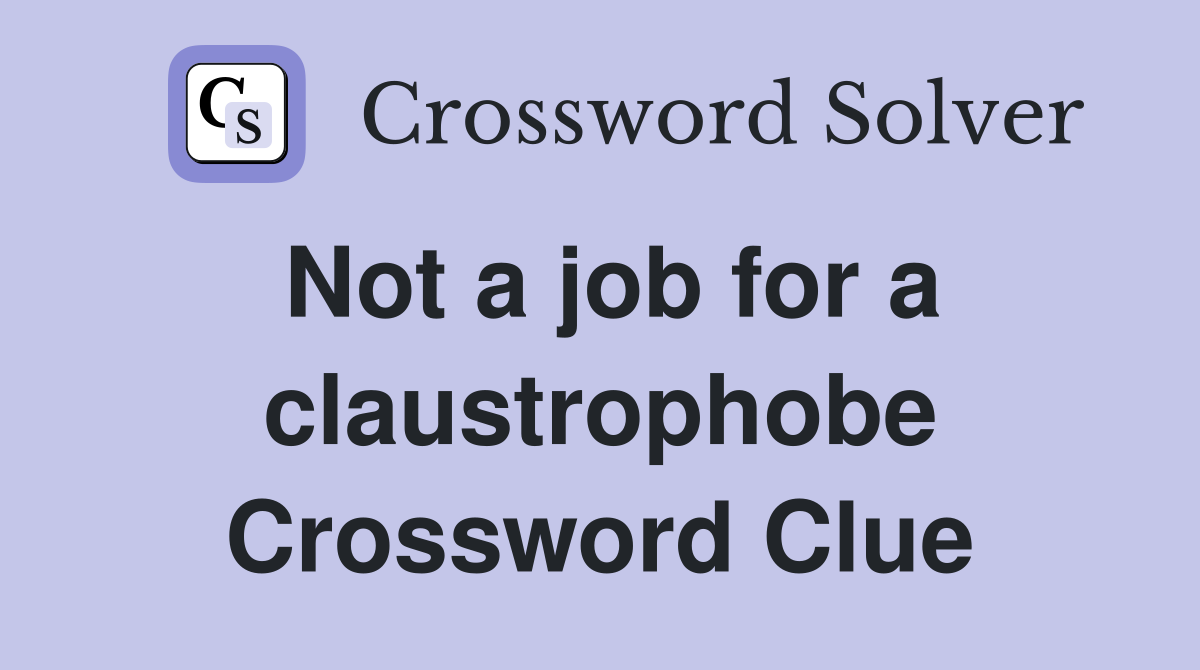 Not a job for a claustrophobe Crossword Clue